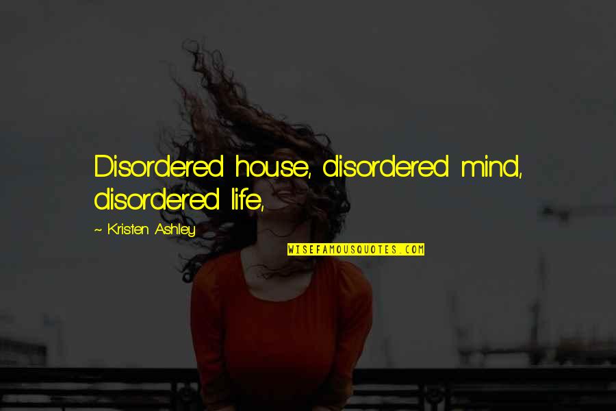 Demarker Quotes By Kristen Ashley: Disordered house, disordered mind, disordered life,