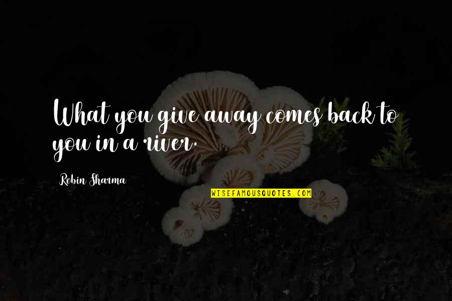 Demarker Quotes By Robin Sharma: What you give away comes back to you