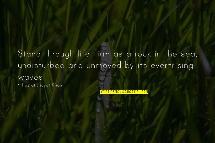 Demarkus Quotes By Hazrat Inayat Khan: Stand through life firm as a rock in Demarkus Quotes By Hazrat Inayat Khan: Stand through life firm as a rock in