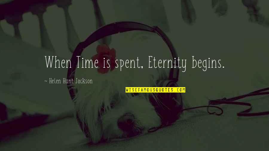 Demarkus Quotes By Helen Hunt Jackson: When Time is spent, Eternity begins. Demarkus Quotes By Helen Hunt Jackson: When Time is spent, Eternity begins.