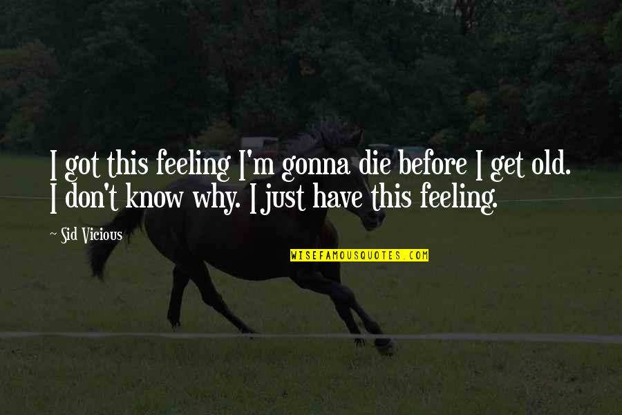 Demarle Recipes Quotes By Sid Vicious: I got this feeling I'm gonna die before Demarle Recipes Quotes By Sid Vicious: I got this feeling I'm gonna die before