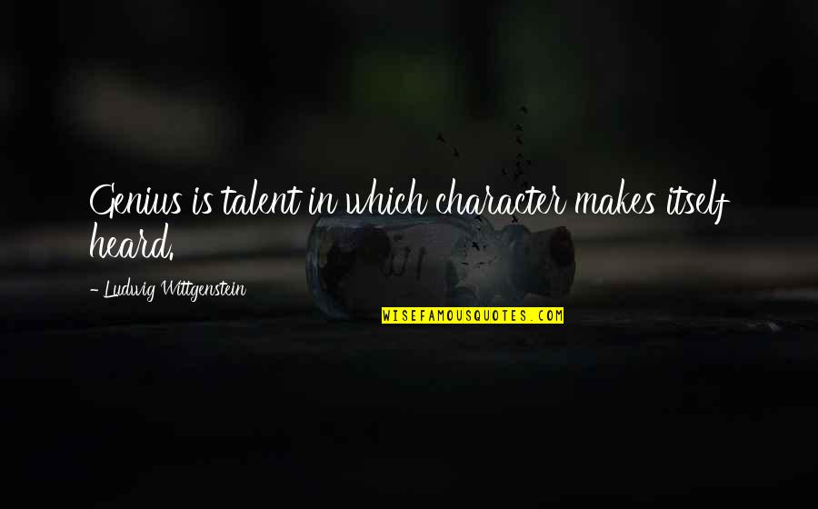 Demarle Silpat Quotes By Ludwig Wittgenstein: Genius is talent in which character makes itself Demarle Silpat Quotes By Ludwig Wittgenstein: Genius is talent in which character makes itself