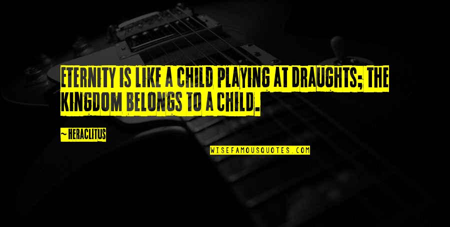 Demarlos Quotes By Heraclitus: Eternity is like a child playing at draughts;