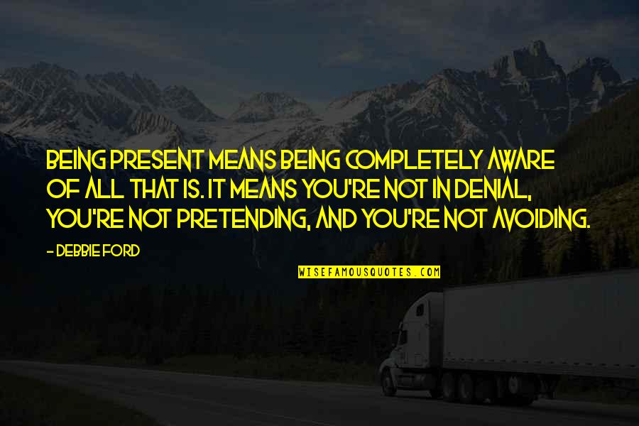 Demarrer Iphone Quotes By Debbie Ford: Being present means being completely aware of all Demarrer Iphone Quotes By Debbie Ford: Being present means being completely aware of all