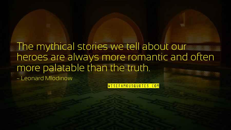 Demarrio Davis Quotes By Leonard Mlodinow: The mythical stories we tell about our heroes Demarrio Davis Quotes By Leonard Mlodinow: The mythical stories we tell about our heroes