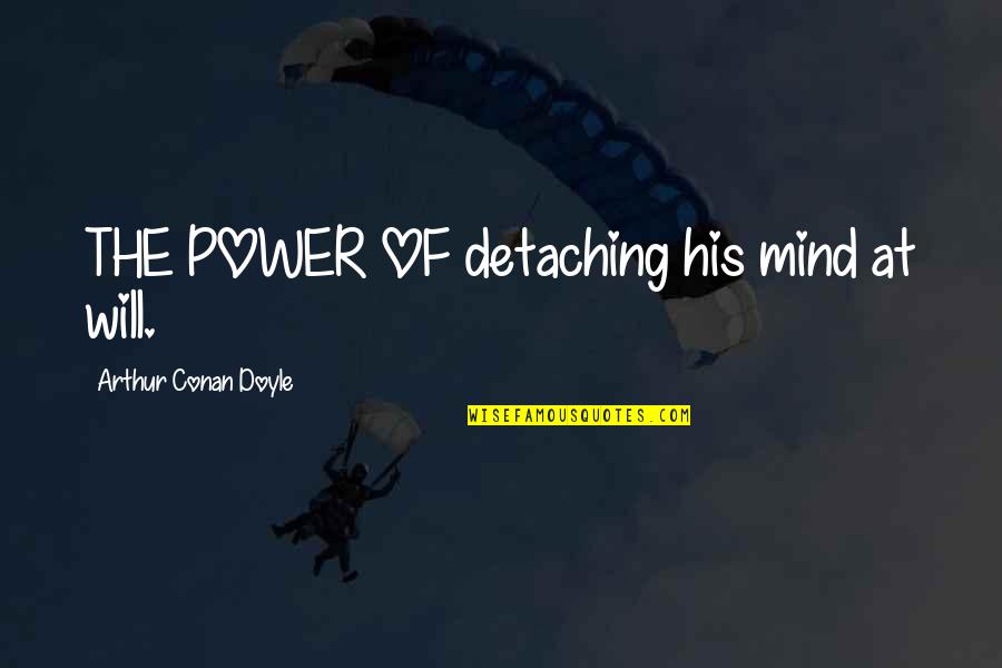 Demarshay Quotes By Arthur Conan Doyle: THE POWER OF detaching his mind at will. Demarshay Quotes By Arthur Conan Doyle: THE POWER OF detaching his mind at will.