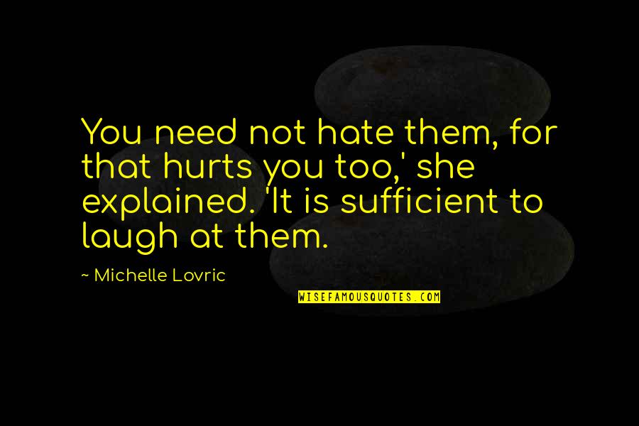 Demarshay Quotes By Michelle Lovric: You need not hate them, for that hurts Demarshay Quotes By Michelle Lovric: You need not hate them, for that hurts