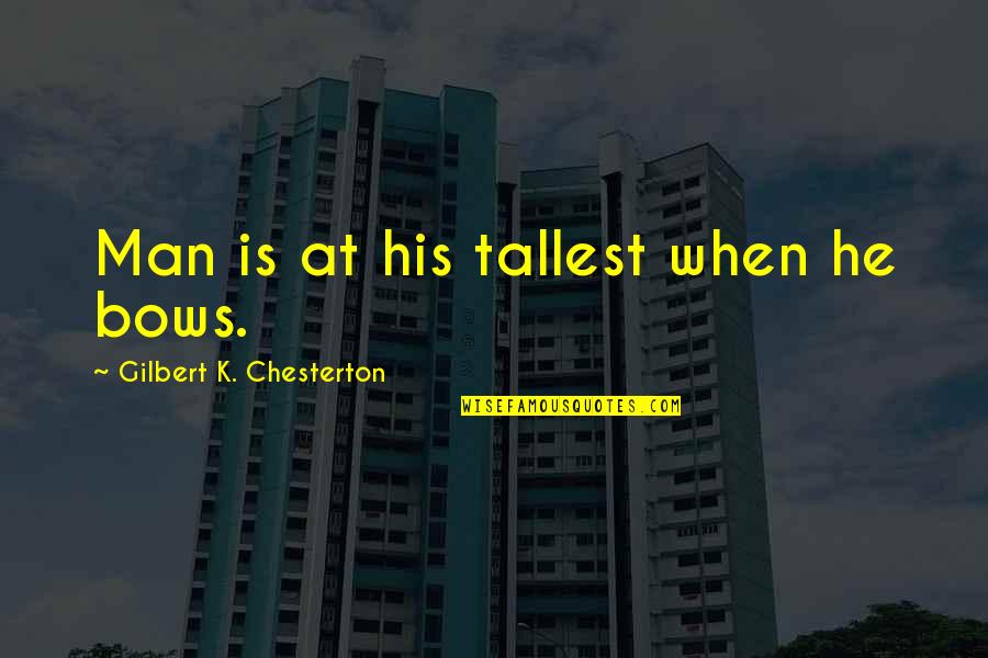 Demartini Arnott Quotes By Gilbert K. Chesterton: Man is at his tallest when he bows. Demartini Arnott Quotes By Gilbert K. Chesterton: Man is at his tallest when he bows.