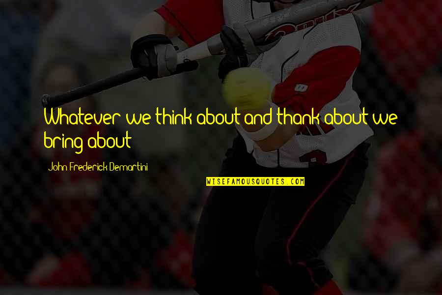 Demartini Best Quotes By John Frederick Demartini: Whatever we think about and thank about we