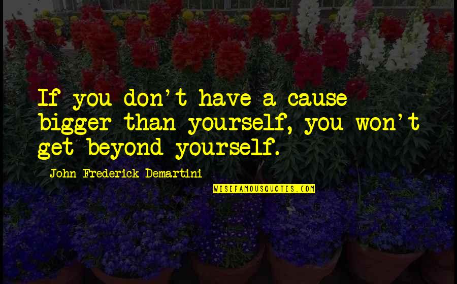 Demartini Best Quotes By John Frederick Demartini: If you don't have a cause bigger than