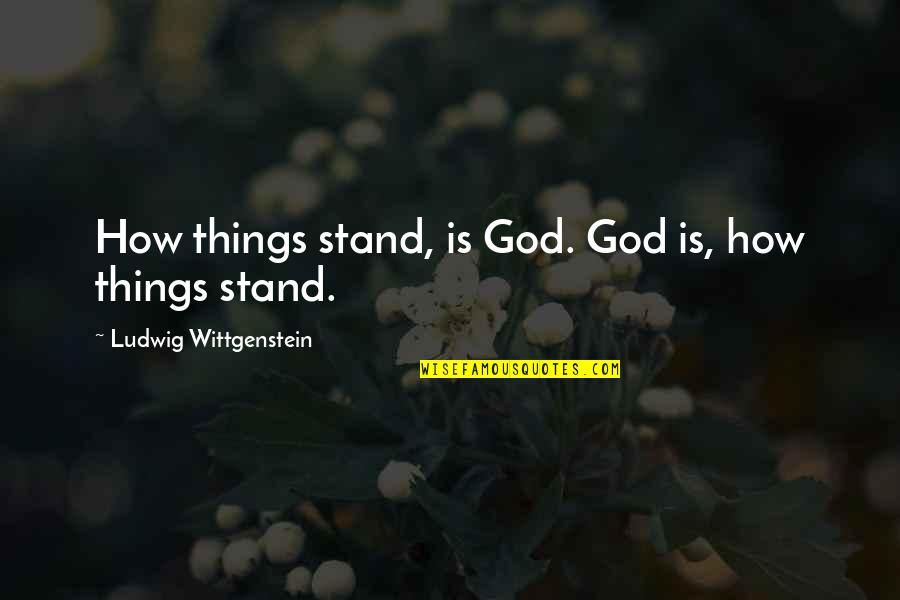 Demartinis Restaurant Quotes By Ludwig Wittgenstein: How things stand, is God. God is, how Demartinis Restaurant Quotes By Ludwig Wittgenstein: How things stand, is God. God is, how