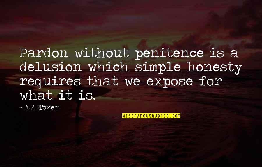 Demartino Quotes By A.W. Tozer: Pardon without penitence is a delusion which simple