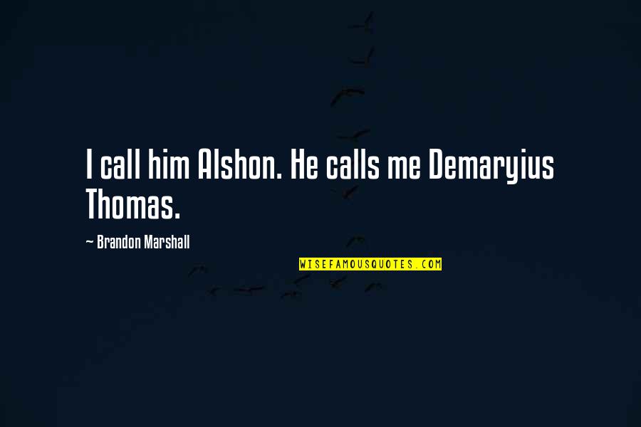 Demaryius Quotes By Brandon Marshall: I call him Alshon. He calls me Demaryius