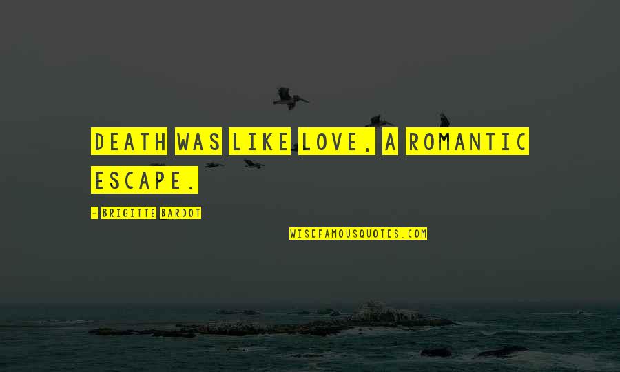 Demasiados Para Quotes By Brigitte Bardot: Death was like love, a romantic escape.