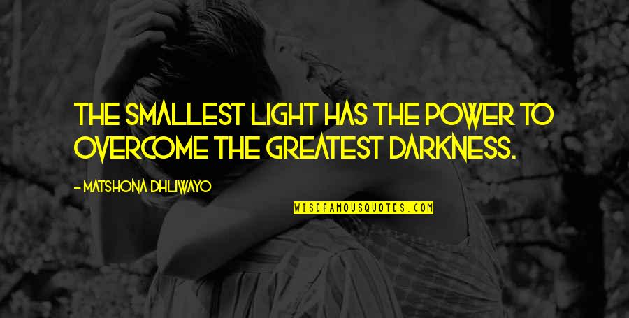 Demasiados Para Quotes By Matshona Dhliwayo: The smallest light has the power to overcome