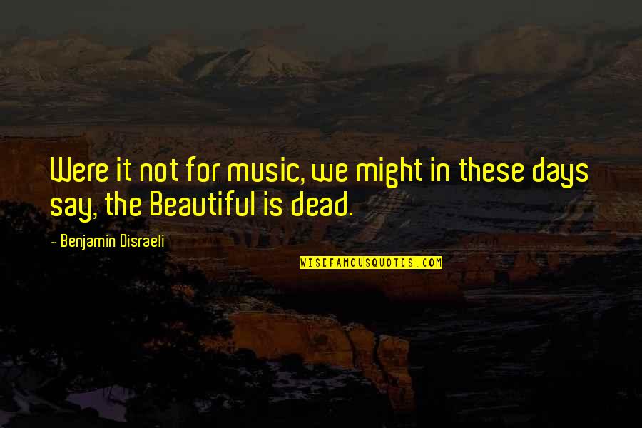 Demaster Goldens Quotes By Benjamin Disraeli: Were it not for music, we might in