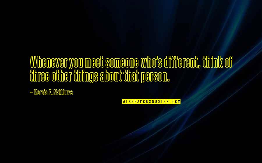 Demaster Goldens Quotes By Marcia K. Matthews: Whenever you meet someone who's different, think of