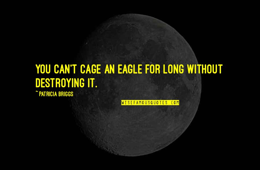 Demaster Goldens Quotes By Patricia Briggs: You can't cage an eagle for long without