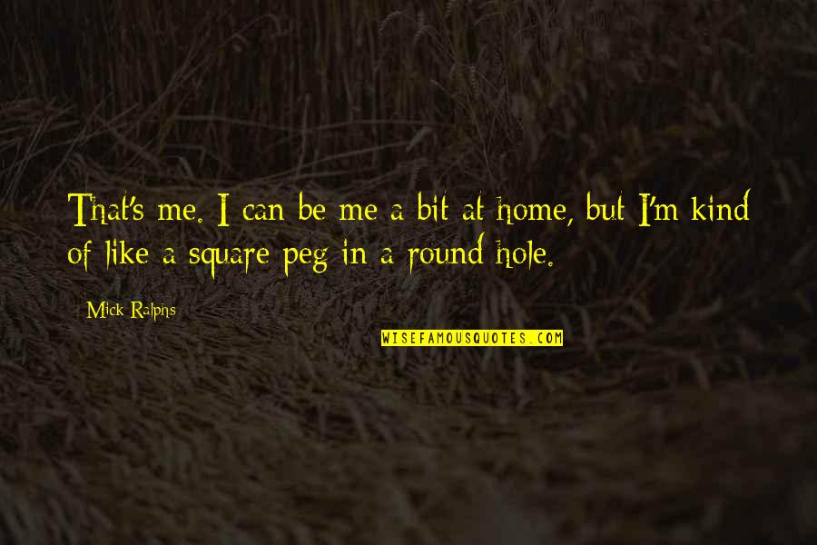Dematade Quotes By Mick Ralphs: That's me. I can be me a bit Dematade Quotes By Mick Ralphs: That's me. I can be me a bit