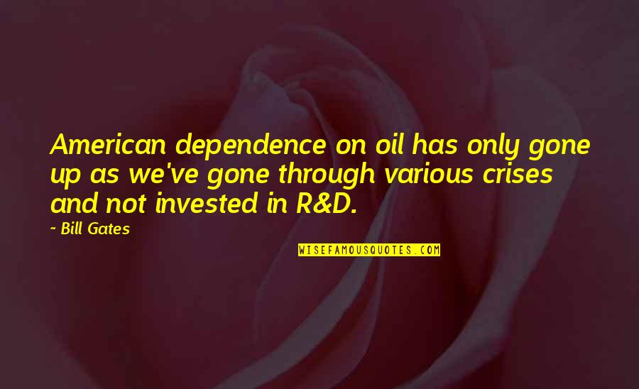 Dematerialisation Quotes By Bill Gates: American dependence on oil has only gone up