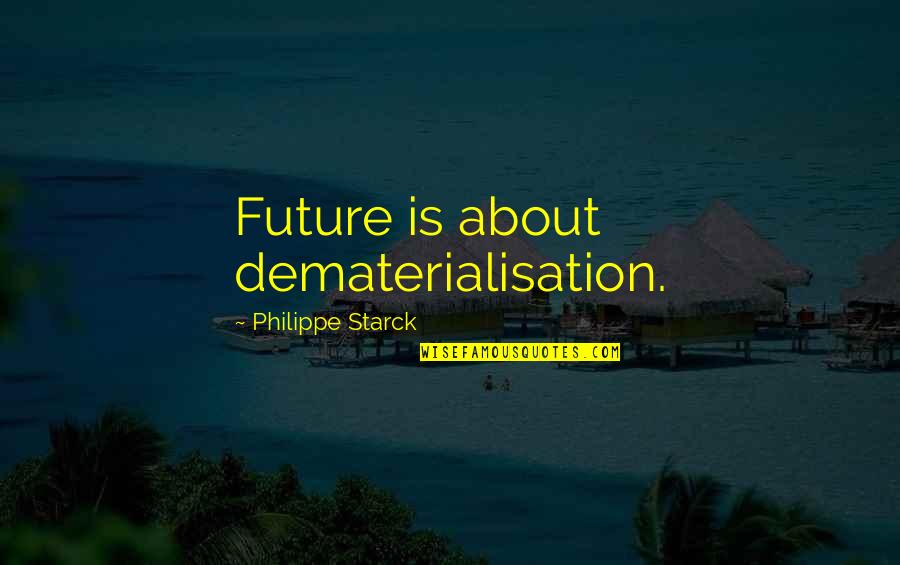 Dematerialisation Quotes By Philippe Starck: Future is about dematerialisation.