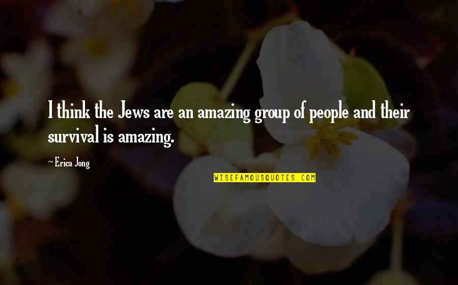 Dematerialisation Textes Quotes By Erica Jong: I think the Jews are an amazing group