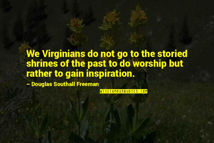 Dematerialised Means Quotes By Douglas Southall Freeman: We Virginians do not go to the storied Dematerialised Means Quotes By Douglas Southall Freeman: We Virginians do not go to the storied