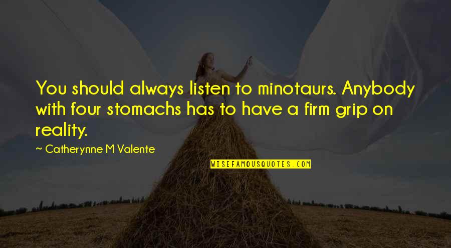 Dematerialize Band Quotes By Catherynne M Valente: You should always listen to minotaurs. Anybody with