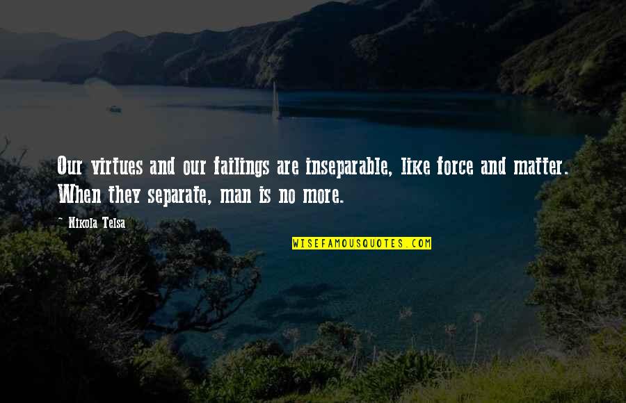 Dematerialize Quotes By Nikola Telsa: Our virtues and our failings are inseparable, like