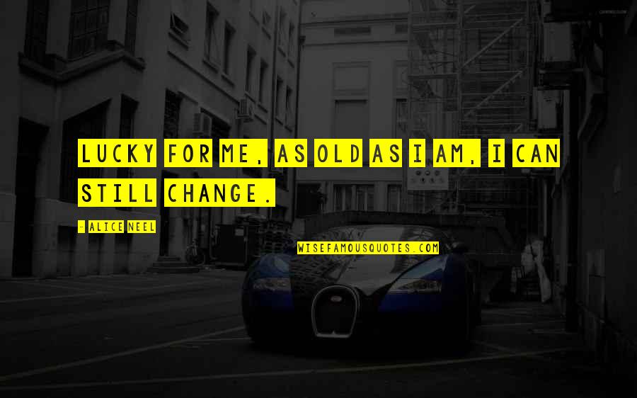Dematerialized Shares Quotes By Alice Neel: Lucky for me, as old as I am, Dematerialized Shares Quotes By Alice Neel: Lucky for me, as old as I am,