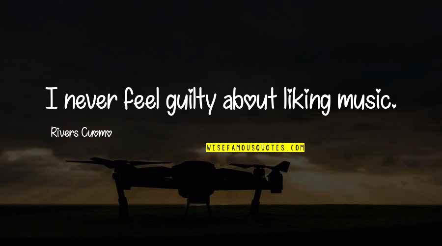 Dematha High School Quotes By Rivers Cuomo: I never feel guilty about liking music. Dematha High School Quotes By Rivers Cuomo: I never feel guilty about liking music.