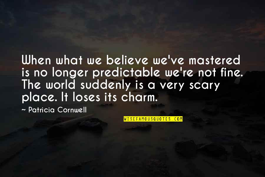 Dematha Quotes By Patricia Cornwell: When what we believe we've mastered is no