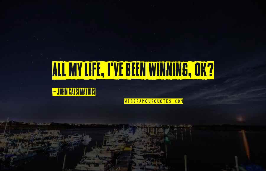 Dematteis Family Quotes By John Catsimatidis: All my life, I've been winning, ok?