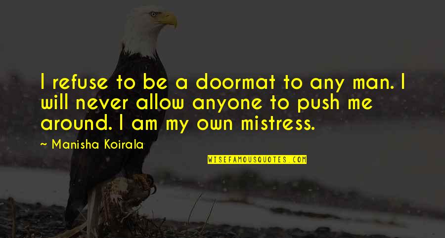 Dematteis Family Quotes By Manisha Koirala: I refuse to be a doormat to any