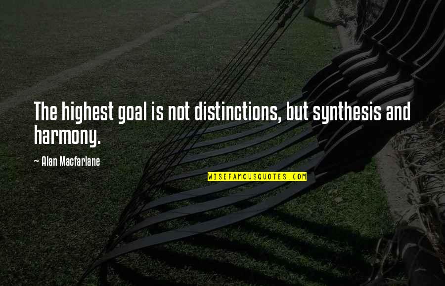 Demaurice Smith Quotes By Alan Macfarlane: The highest goal is not distinctions, but synthesis