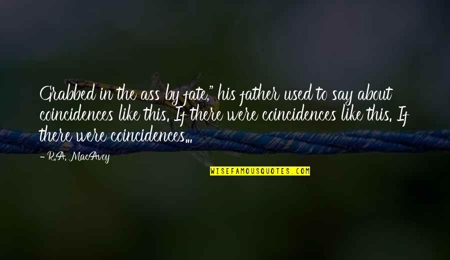 Demayo Enterprises Quotes By R.A. MacAvoy: Grabbed in the ass by fate," his father Demayo Enterprises Quotes By R.A. MacAvoy: Grabbed in the ass by fate," his father
