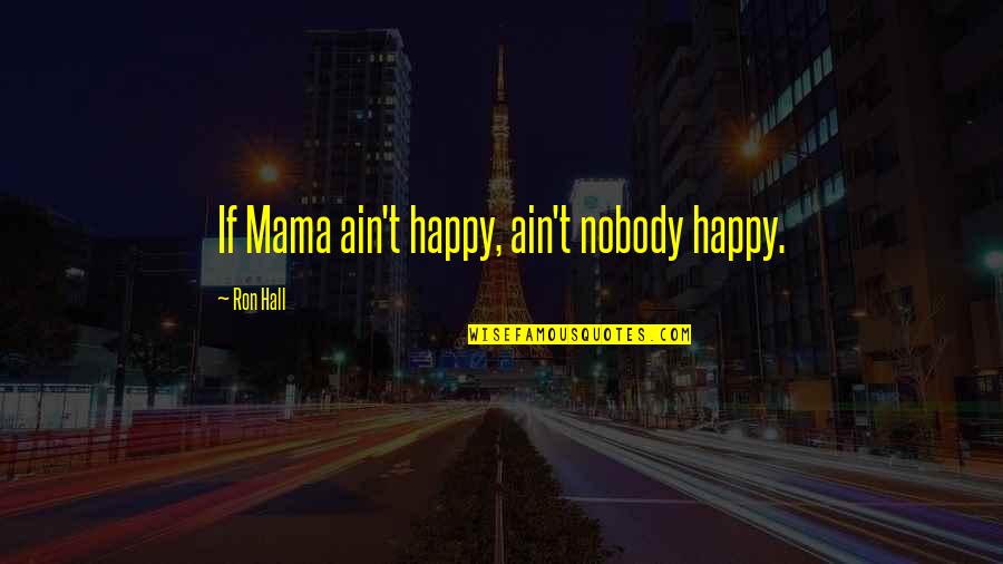 Demazin Side Quotes By Ron Hall: If Mama ain't happy, ain't nobody happy.