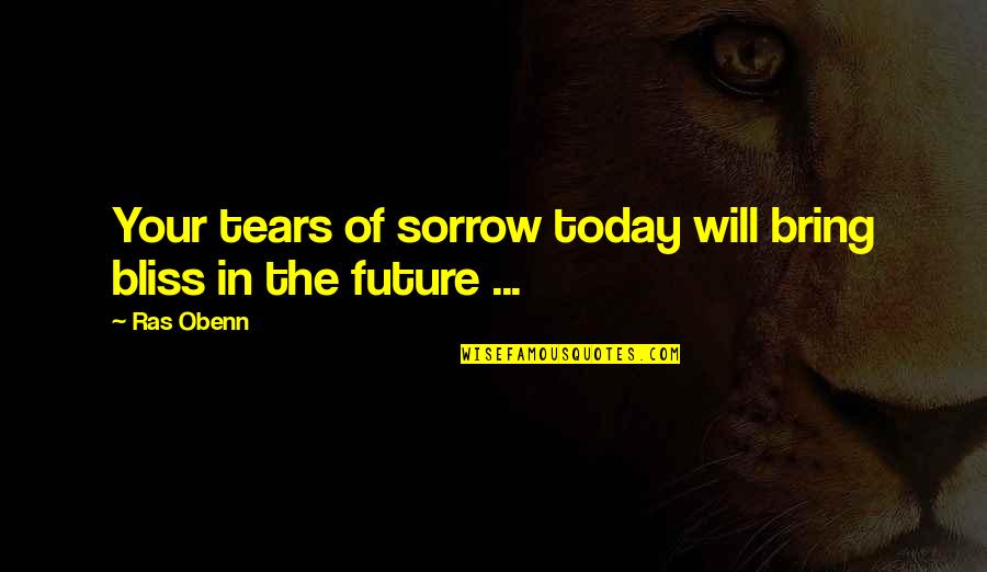 Demba Kandji Quotes By Ras Obenn: Your tears of sorrow today will bring bliss