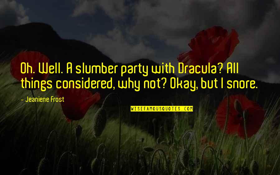 Dembart Quotes By Jeaniene Frost: Oh. Well. A slumber party with Dracula? All