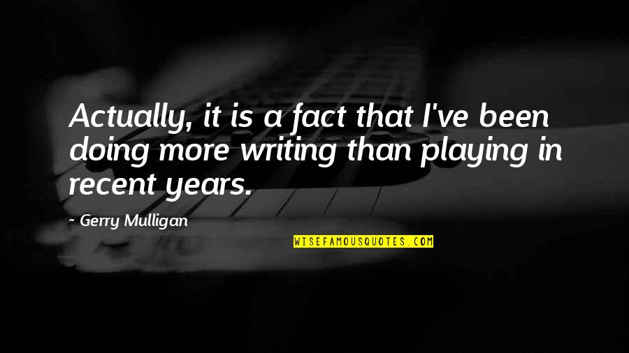 Dembe Quotes By Gerry Mulligan: Actually, it is a fact that I've been