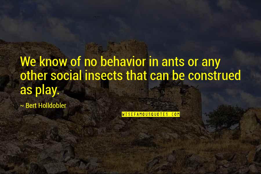 Dembinska Quotes By Bert Holldobler: We know of no behavior in ants or Dembinska Quotes By Bert Holldobler: We know of no behavior in ants or