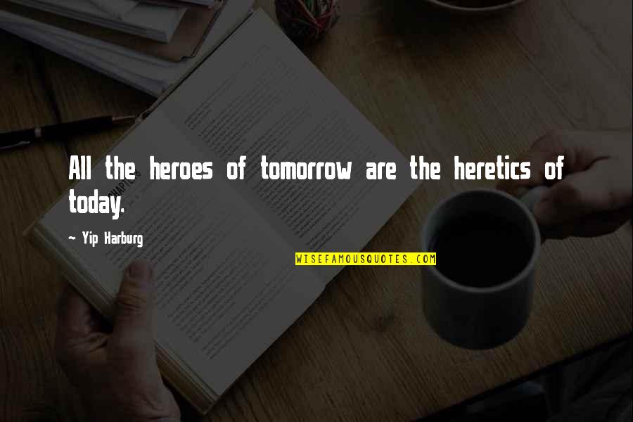 Dembinski Law Quotes By Yip Harburg: All the heroes of tomorrow are the heretics