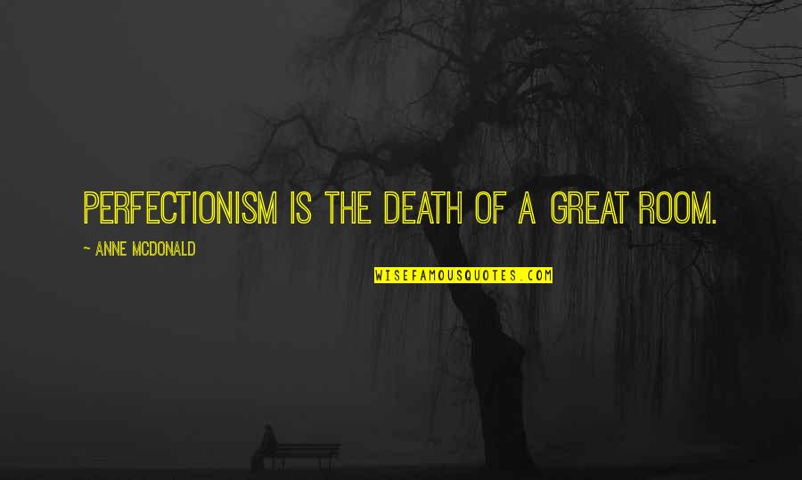 Dembitz Dc Quotes By Anne McDonald: Perfectionism is the death of a great room.