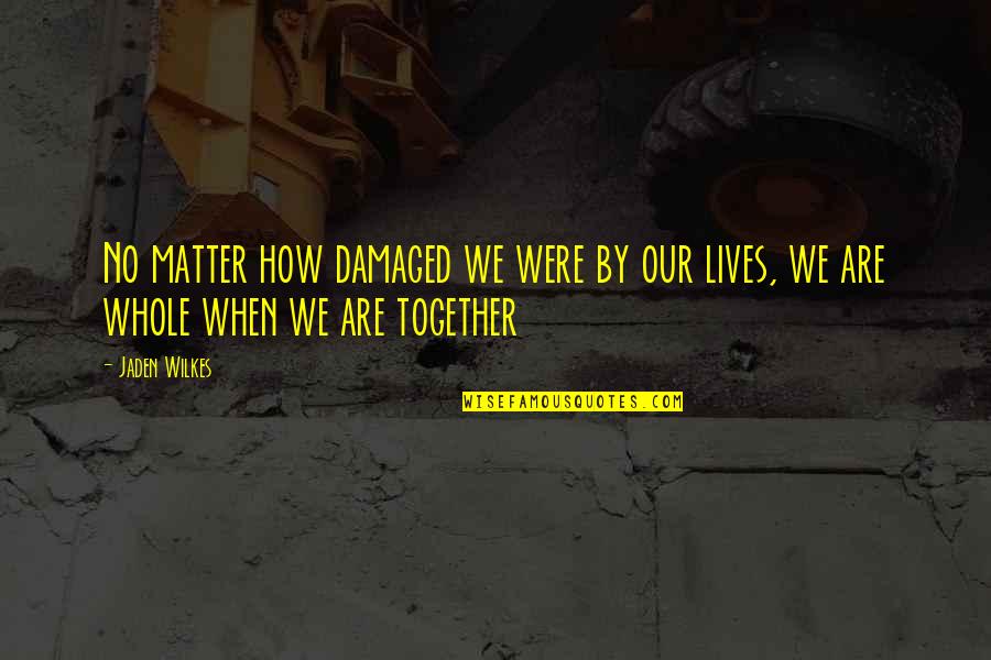 Dembitz Gabriella Quotes By Jaden Wilkes: No matter how damaged we were by our