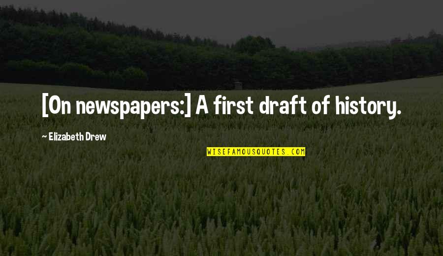 Demblewski Quotes By Elizabeth Drew: [On newspapers:] A first draft of history.