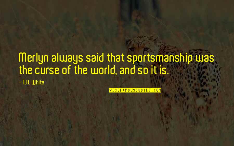 Dembleys Quotes By T.H. White: Merlyn always said that sportsmanship was the curse