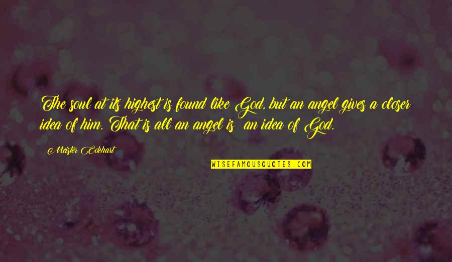 Dembo Jones Quotes By Meister Eckhart: The soul at its highest is found like Dembo Jones Quotes By Meister Eckhart: The soul at its highest is found like
