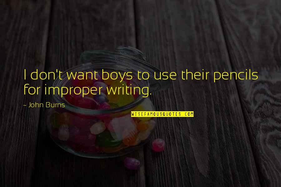 Dembowski Remodeling Quotes By John Burns: I don't want boys to use their pencils