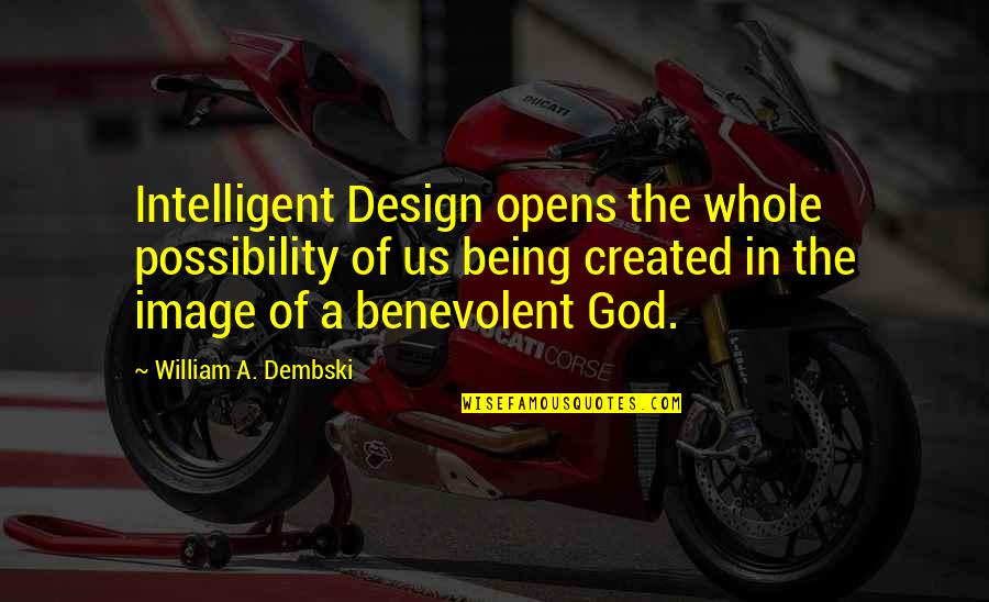 Dembski Quotes By William A. Dembski: Intelligent Design opens the whole possibility of us