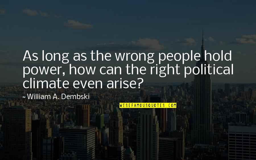 Dembski Quotes By William A. Dembski: As long as the wrong people hold power,